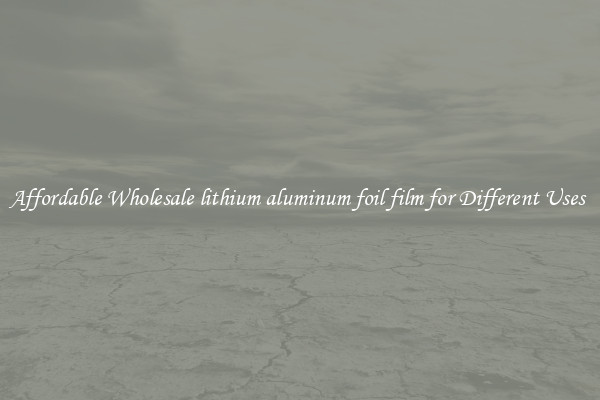 Affordable Wholesale lithium aluminum foil film for Different Uses 