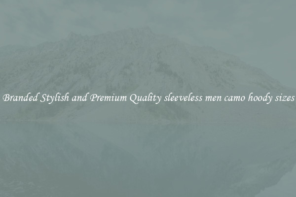 Branded Stylish and Premium Quality sleeveless men camo hoody sizes