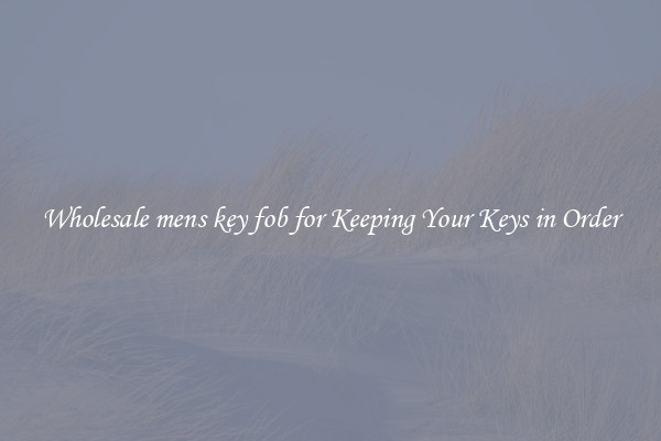 Wholesale mens key fob for Keeping Your Keys in Order