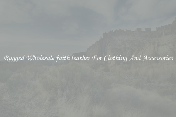 Rugged Wholesale faith leather For Clothing And Accessories