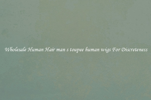Wholesale Human Hair man s toupee human wigs For Discreteness